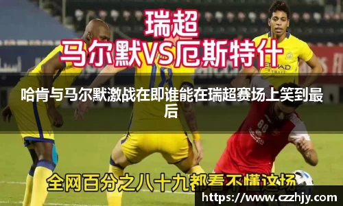 哈肯与马尔默激战在即谁能在瑞超赛场上笑到最后